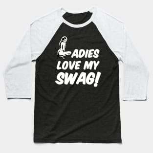 LADIES LOVE MY SWAG! Baseball T-Shirt